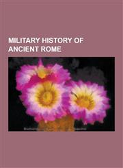Military History of Ancient Rome Campaign History of the Roman Military, Socii, Defence-In-Depth, Military Establishment of the Roman Republic, East,1230578080,9781230578088