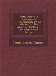 With Walker in Nicaragua or Reminiscences of an Officer of the American Phalanx - Primary Source Edition,1293623695,9781293623695