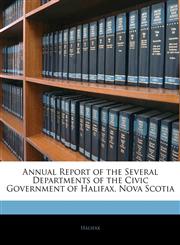 Annual Report of the Several Departments of the Civic Government of Halifax, Nova Scotia,1145766900,9781145766907