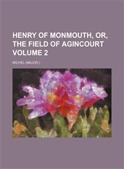 Henry of Monmouth, or, The field of Agincourt Volume 2,1231013540,9781231013540
