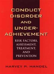 Conduct Disorder and Underachievement Risk Factors, Assessment, Treatment, and Prevention 1st Edition,0471131474,9780471131472