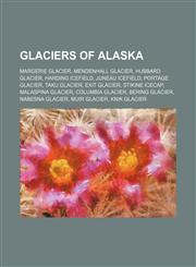 Glaciers of Alaska Margerie Glacier, Mendenhall Glacier, Hubbard Glacier, Harding Icefield, Juneau Icefield, Portage Glacier, Taku Glacier,1155198794,9781155198798