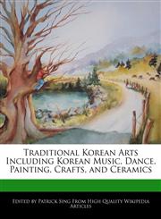 Traditional Korean Arts Including Korean Music, Dance, Painting, Crafts, and Ceramics,1277386587,9781277386585