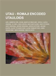 Utau - Romaji Encoded Utauloids Airi, Amberlynn, Adam Jinkouchinoune, Adele, Ahou Amaine, AI Hiko, Aika Heion, Aiko Kikyuune, Aiko Ryoshi, Aiko Wakan,1234769514,9781234769512