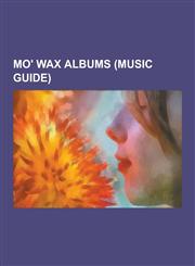 Mo' Wax Albums (Music Guide) Big Soup, Dr. Octagonecologyst, Endtroducing....., Headz, Holonic-The Self Megamix, Mark's Keyboard Repair, Milight, N,123050480X,9781230504803