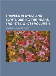 Travels in Syria and Egypt, during the years 1783, 1784, & 1785 Volume 1,1150967889,9781150967887