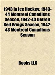 1943 in Ice Hockey 1943-44 Montreal Canadiens Season, 1942-43 Detroit Red Wings Season, 1942-43 Montreal Canadiens Season,1155305000,9781155305004