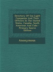 Directory Of Gas Light Companies And Their Officers In The United States, Canadas, South American And Cuba - Primary Source Edition,1295068788,9781295068784