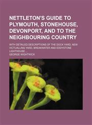 Nettleton's Guide to Plymouth, Stonehouse, Devonport, and to the Neighbouring Country; With Detailed Descriptions of the Dock Yard, New Victualling Yard, Breakwater and Eddystone Lighthouse,1150577932,9781150577932