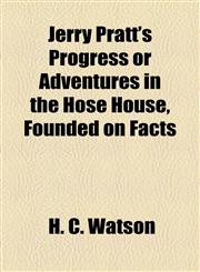 Jerry Pratt's Progress or Adventures in the Hose House, Founded on Facts,1154480518,9781154480511