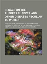 Essays on the Puerperal Fever and Other Diseases Peculiar to Women; Selected From the Writings of British Authors Previous to the Close of the Eighteenth Century,1150439602,9781150439605