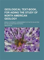 Geological text-book, for aiding the study of North American geology; being a systematic arrangement of facts collected by the author and his pupils,1459029550,9781459029552