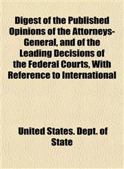 Digest of the Published Opinions of the Attorneys-General, and of the Leading Decisions of the Federal Courts, With Reference to International,1152180088,9781152180086