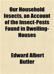 Our Household Insects, an Account of the Insect-Pests Found in Dwelling-Houses,1152559958,9781152559950
