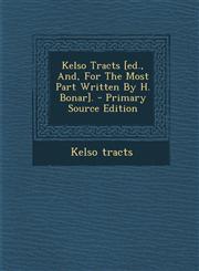 Kelso Tracts [Ed., And, for the Most Part Written by H. Bonar]. - Primary Source Edition,1294575503,9781294575504