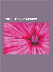 Computer Graphics Computer Animation, Image, Rendering, 2D Computer Graphics, Morphing, Render Farm, Sketchpad, Naplps, Hard Copy, Raste,1230635165,9781230635163
