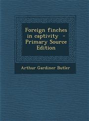 Foreign Finches in Captivity - Primary Source Edition,1287874959,9781287874959