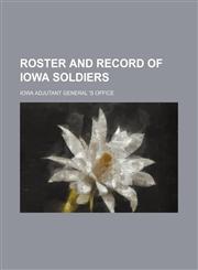 ROSTER AND RECORD OF IOWA SOLDIERS,123665692X,9781236656926