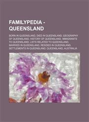Familypedia - Queensland Born in Queensland, Died in Queensland, Geography of Queensland, History of Queensland, Immigrants to Queensland, Lists related to Queensland, Married in Queensland, Resided in Queensland, Settlements in Queensland, Queensland, A,1234856921,9781234856922