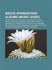 Bruce Springsteen albums (Music Guide) Born in the U.S.A., The Wild, the Innocent & the E Street Shuffle, Greetings from Asbury Park, N.J.,115580709X,9781155807096