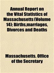 Annual Report on the Vital Statistics of Massachusetts (Volume 14); Births,marriages, Divorces and Deaths,1152866109,9781152866102