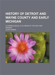 History of Detroit and Wayne County and early Michigan; a chronological cyclopedia of the past and present,123105851X,9781231058510