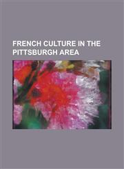 French Culture in the Pittsburgh Area Bellevue, Pennsylvania, Belle Vernon, Pennsylvania, Boquet, Pennsylvania, Calumet, Pennsylvania, Charleroi, Pen,1230759425,9781230759425