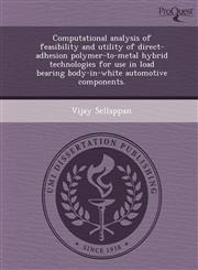 Computational analysis of feasibility and utility of direct-adhesion polymer-to-metal hybrid technologies for use in load bearing body-in-white automotive components.,1248970411,9781248970416