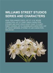 Williams Street Studios series and characters Aqua Teen Hunger Force, List of 12 oz. Mouse characters, List of Frisky Dingo characters, Stroker and Hoop, Space Ghost Coast to Coast, Robot Chicken, List of Squidbillies characters,1156800455,9781156800454