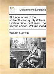 St. Leon a tale of the sixteenth century. By William Godwin. In four volumes. The second edition. Volume 2 of 4,114079793X,9781140797937