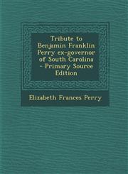 Tribute to Benjamin Franklin Perry Ex-Governor of South Carolina - Primary Source Edition,1295410281,9781295410286