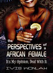 The Perspectives of an African Female It's My Opinion, Deal with It,1462601278,9781462601271