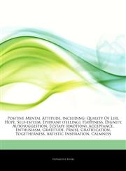 Articles On Positive Mental Attitude, including Quality Of Life, Hope, Self-esteem, Epiphany (feeling), Happiness, Dignity, Autosuggestion, Ecstasy (emotion), Acceptance, Enthusiasm, Gratitude, Praise, Gratification, Togetherness,1243377801,9781243377807