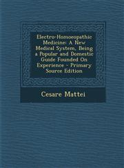 Electro-Homoeopathic Medicine A New Medical System, Being a Popular and Domestic Guide Founded on Experience - Primary Source Edition,1295430096,9781295430093