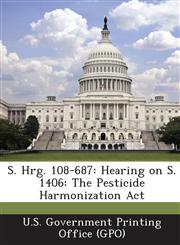 S. Hrg. 108-687 Hearing on S. 1406: The Pesticide Harmonization ACT,1289422052,9781289422059