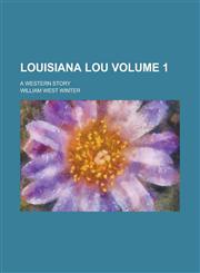 Louisiana Lou; A Western Story Volume 1,1150076194,9781150076190