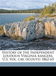 History of the Independent Loudoun Virginia rangers. U.S. vol. cav. (scouts) 1862-65,117648043X,9781176480438