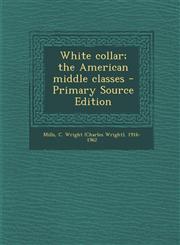 White Collar; The American Middle Classes - Primary Source Edition,1294725351,9781294725350