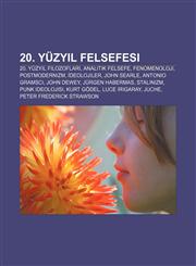 20. yüzyıl felsefesi 20. yüzyıl filozofları, Analitik felsefe, Fenomenoloji, Postmodernizm, İdeolojiler, John Searle, Antonio Gramsci,1232917478,9781232917472