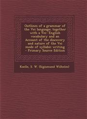Outlines of a Grammar of the Vei Language; Together with a Vei- English Vocabulary and an Account of the Discovery and Nature of the Vei Mode of Sylla,1287669360,9781287669364