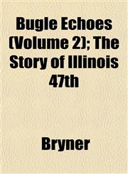 Bugle Echoes (Volume 2); The Story of Illinois 47th,1153305941,9781153305945