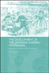 The Development of the Japanese Nursing Profession Adopting and Adapting Western Influences,0415305799,9780415305792