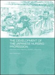 The Development of the Japanese Nursing Profession Adopting and Adapting Western Influences,0415305799,9780415305792