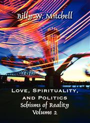 Love, Spirituality, and Politics Schisms of Reality Volume 2,1462604102,9781462604104