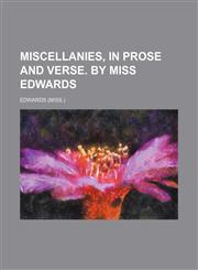 Miscellanies, in prose and verse. By Miss Edwards,1232381152,9781232381150