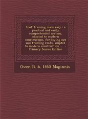 Roof Framing Made Easy A Practical and Easily Comprehended System, Adapted to Modern Construction, for Laying Out and Framing Roofs, Adapted,129440461X,9781294404613