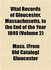 Vital Records of Gloucester, Massachusetts, to the End of the Year 1849 (Volume 2),1153201151,9781153201155