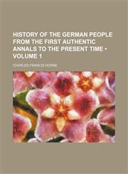 History of the German People From the First Authentic Annals to the Present Time (Volume 1),1150110562,9781150110566