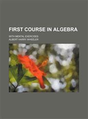 First course in algebra; with mental exercises,1235919579,9781235919572
