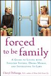 Forced to Be Family: A Guide for Living with Sinister Sisters, Drama Mamas, and Infuriating In-Laws,0470049995,9780470049990
